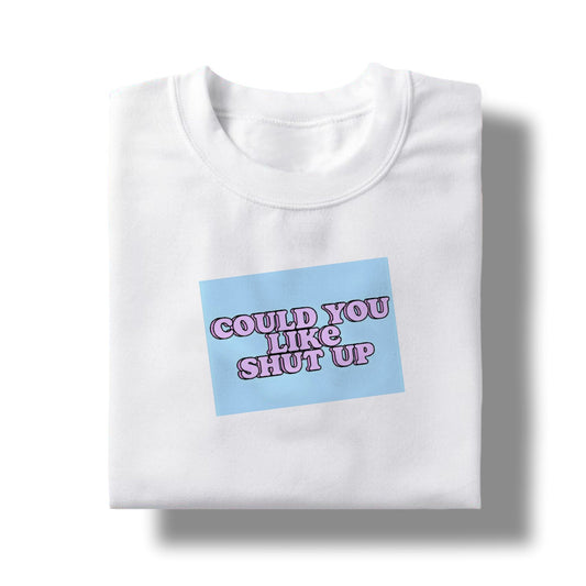 Could you like shutup - TShirt