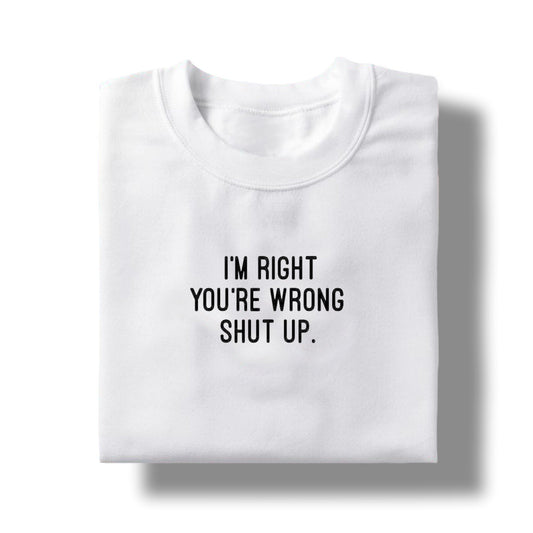 I'm right ! Shutup - TShirt